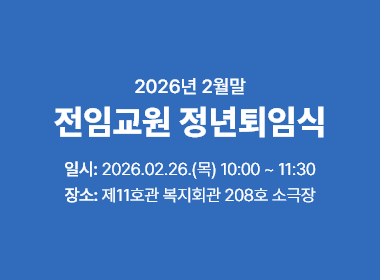 2026년 2월말 전임교원 정년퇴임식 일시:2026.2.26.(목)10:00~11:30 장소:제11호관 복지회관 208호 소극장