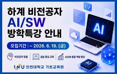 하계 비전공자 AI/SW 방학특강 안내 모집기간: ~2026. 6. 19.(금) 비전공자 맞춤실습 중심 교육 AI/SW 융합 역량 향상 인천대학교 기초교육원