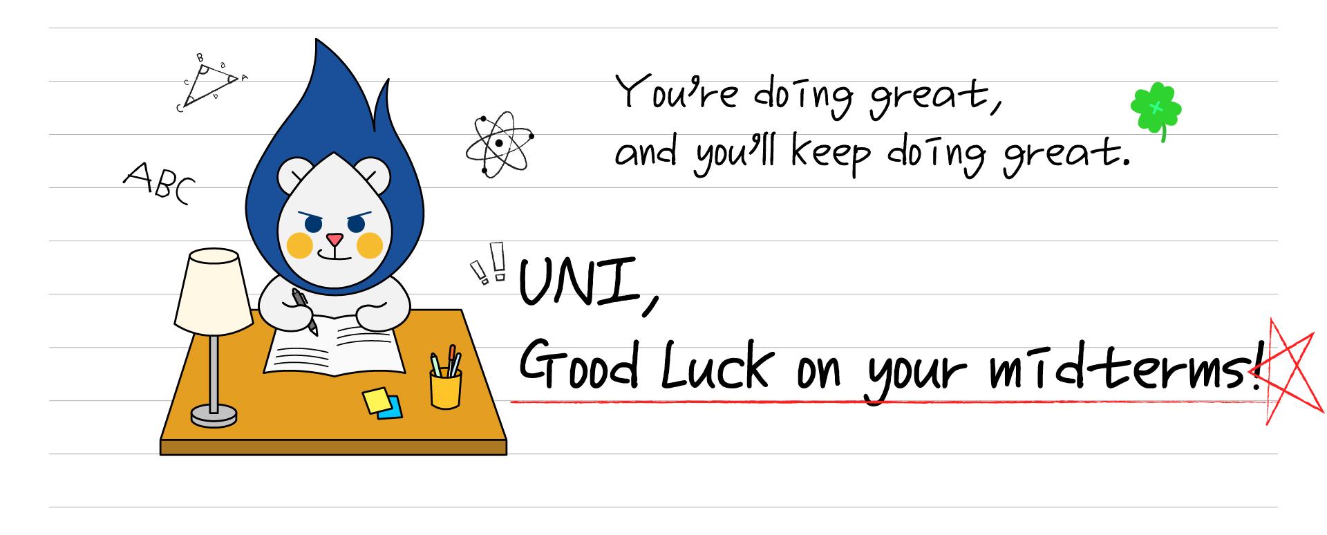 You’re doing great, and you’ll keep doing great. UNI, good luck on your midterms!